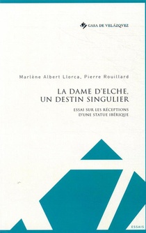 La Dame D'elche, Un Destin Singulier ; Essai Sur Les Receptions D'une Statue Iberique 