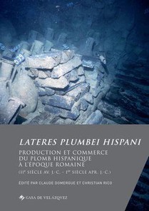 Lateres Plumbei Hispani : Production Et Commerce Du Plomb Hispanique A L'epoque Romaine (iie Siecle Av. J.-c. - Ier Siecle Apr. J.-c.) 