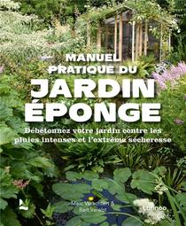 Manuel Pratique Du Jardin Eponge : Debetonnez Votre Jardin Contre Les Pluies Intenses Et L'extreme Secheresse 