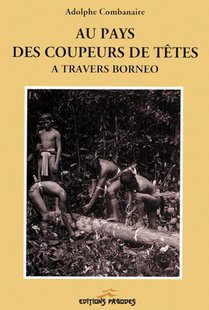 Au Pays Des Coupeurs De Tetes ; A Travers Borneo 