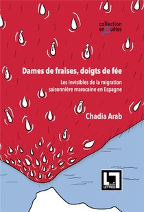 Dames De Fraises, Doigts De Fee - 2e Edition : Les Invisibles De La Migration Saisonniere Marocaine En Espagne 