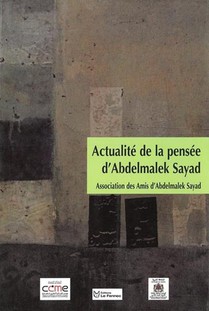 Actualite De La Pensee D'abdelmalek Sayad : Actes Du Colloque International 15 Et 16 Juin 2006 