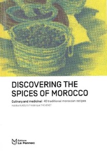 Discovering The Spices Of Morocco : Culinary And Medical : 40 Traditionnal Moroccan Recipes 
