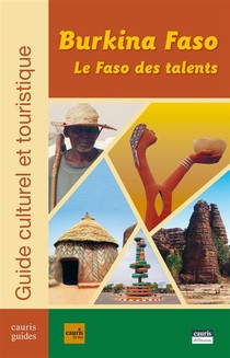 Burkina Faso ; Le Faso Des Talents ; Guide Culturel Et Touristique 
