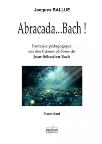 Abracada...bach (piano-chant) : Fantaisie Pedagogique Sur Des Airs Celebres De Js Bach 