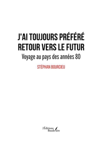 J'ai Toujours Prefere Retour Vers Le Futur : Voyage Au Pays Des Annees 80 
