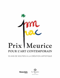 Prix Meurice Pour L'art Contemporain ; 10 Ans De Soutien A La Creation Artistique 