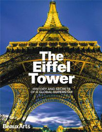 The Eiffel Tower. History And Secrets Of A Global Superstar 
