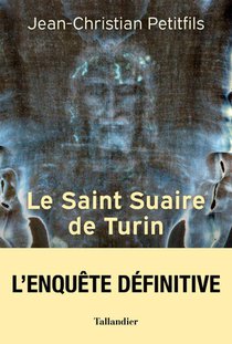 Le Saint Suaire De Turin : Temoin De La Passion De Jesus-christ 