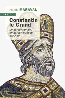 Constantin Le Grand ; Empereur Romain, Empereur Chretien, 306-337 