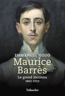 Maurice Barres : Le Grand Inconnu, 1862-1923 