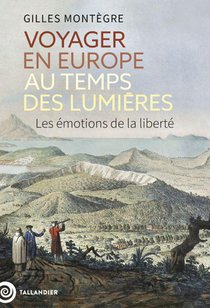 Voyager En Europe Au Temps Des Lumieres : Les Emotions De La Liberte 