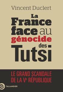 La France Face Au Genocide Des Tutsi : Le Grand Scandale De La Ve Republique 