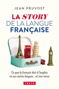 La Story De La Langue Francaise : Ce Que Le Francais Doit A L'anglais Et Aux Autres Langues... Et Vice-versa 