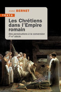 Les Chretiens Dans L'empire Romain : Des Persecutions A La Conversion ; Ier-ive Siecle 