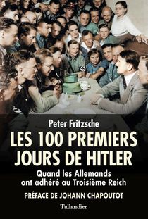 Les 100 Premiers Jours De Hitler : Quand Les Allemands Ont Adhere Au Troisieme Reich 