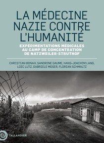 La Medecine Nazie Contre L'humanite : Experimentations Medicales Au Camp De Concentration De Natzweiller-struthof 