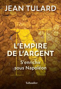 L'empire De L'argent : S'enrichir Sous Napoleon 