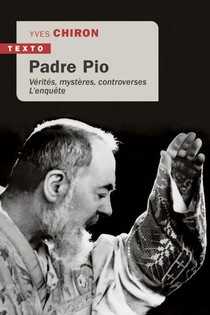 Padre Pio : Verites, Mysteres, Controverses. L'enquete 