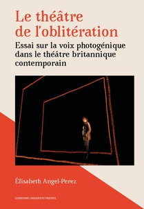 Le Theatre De L'obliteration : Essai Sur La Voix Photogenique Sur La Scene Britannique Contemporaine 