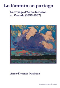 Le Feminin En Partage : Le Voyage D'anna Jameson Au Canada (1836-1837) 
