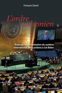 L'ordre Wilsonien : Essai Sur L'americanisation Du Systeme International, Des Lumieres A Joe Biden 