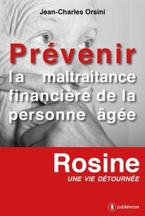 Prevenir La Maltraitance Financiere De La Personne Agee ; Rosine, Une Vie Detournee 