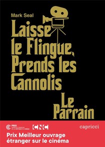 Laisse Le Flingue, Prends Les Cannolis ; Le Parrain : L'epopee Du Chef-d'oeuvre De Francis Ford Coppola 