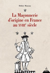 La Maconnerie D'origine En France Au Xviiie Siecle 