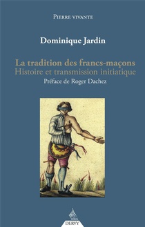 La Tradition Des Francs-macons : Histoire Et Transmission Initiatique 
