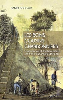 Les Bons Cousins Charbonniers : Organisation Et Rituels Forestiers, Une Franc-maconnerie Des Bois 