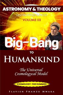 Astronotheology T.3 : Big Bang To Humankind 