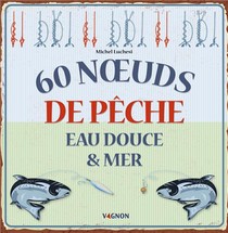 60 Noeuds De Peche : Eau Douce & Mer 