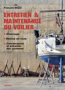 Entretien Et Maintenance Du Voilier : Hivernage, Remise En Route, Connaissance Et Entretien Des Systemes 