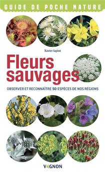 Fleurs Sauvages : Observer Et Reconnaitres 50 Especes De Nos Regions 
