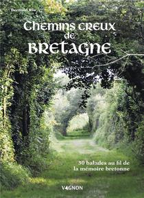 Chemins Creux De Bretagne : 30 Balades Au Fil De La Memoire Bretonne 