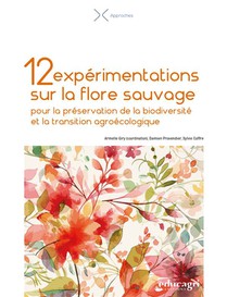 12 Experimentations Sur La Flore Sauvage : Pour La Preservation De La Biodiversite Et La Transition Agroecologique 