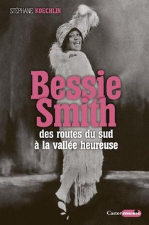 Bessie Smith ; Des Routes Du Sud A La Vallee Heureuse 
