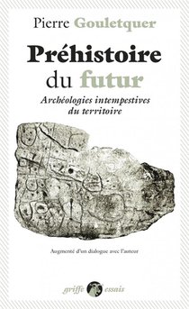 Prehistoire Du Futur : Archeologies Intempestives Du Territoire 