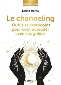 Le Channeling : Outils Et Protocoles Pour Communiquer Avec Vos Guides 