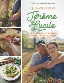 Les Recettes De Jerome & Lucile : De La Graine A L'assiette ; Cultiver Et Cuisiner Ses Legumes Au Fil Des Saisons 