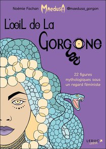 L'oeil De La Gorgone : 22 Figures Mythologiques Sous Un Regard Feministe 