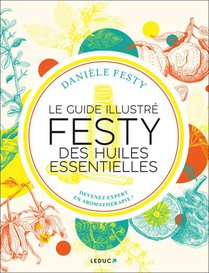 Le Guide Illustre Festy Des Huiles Essentielles : Devenez Expert En Aromatherapie ! 