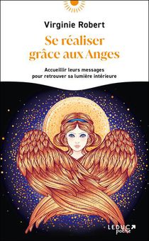 Se Realiser Grace Aux Anges : Accueillir Leurs Messages Pour Retrouver Sa Lumiere Interieure 