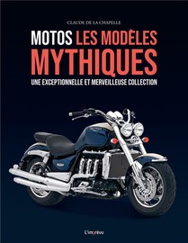 Motos, Les Modeles Mythiques : Une Exceptionnelle Et Merveilleuse Collection 
