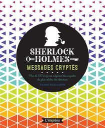 Sherlock Holmes : Messages Cryptes ; Plus De 100 Enigmes Inspirees Des Enquetes Du Plus Celebres Des Detectives 