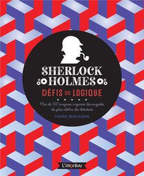 Sherlock Holmes : Defis De Logique ; Plus De 100 Enigmes Inspirees Des Enquetes Du Plus Celebres Des Detectives 