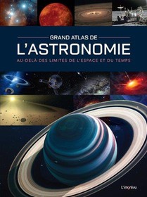 Grand Atlas De L'astronomie : Au-dela Des Limites De L'espace Et Du Temps 