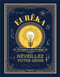 Eureka ! Reveillez Votre Genie : 150 Enigmes Et Jeux De Logique 