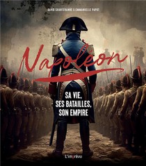 Napoleon : Sa Vie, Ses Batailles, Son Empire 